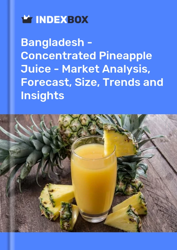 Report Bangladesh - Concentrated Pineapple Juice - Market Analysis, Forecast, Size, Trends and Insights for 499$