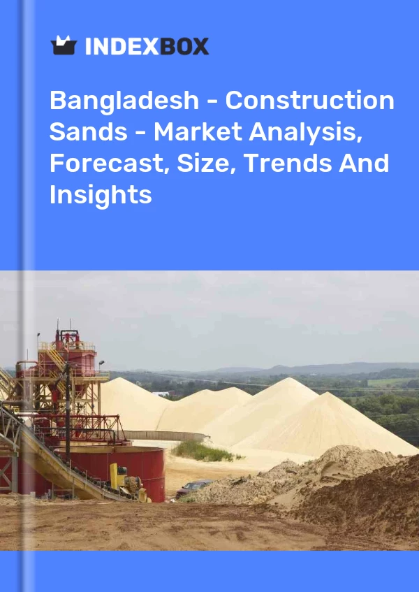Report Bangladesh - Construction Sands - Market Analysis, Forecast, Size, Trends and Insights for 499$