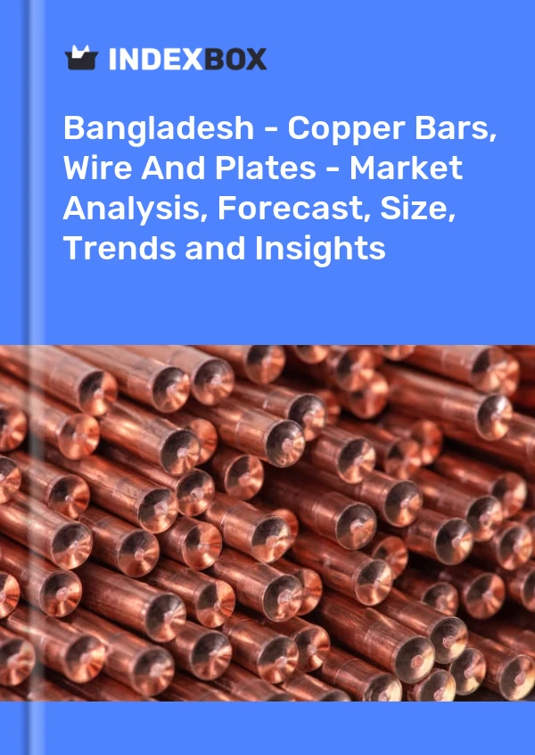 Report Bangladesh - Copper Bars, Wire and Plates - Market Analysis, Forecast, Size, Trends and Insights for 499$