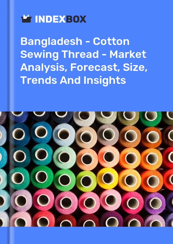 Report Bangladesh - Cotton Sewing Thread - Market Analysis, Forecast, Size, Trends and Insights for 499$