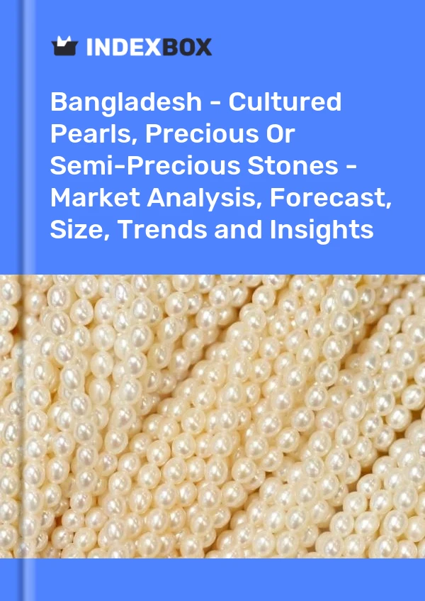 Report Bangladesh - Cultured Pearls, Precious or Semi-Precious Stones - Market Analysis, Forecast, Size, Trends and Insights for 499$
