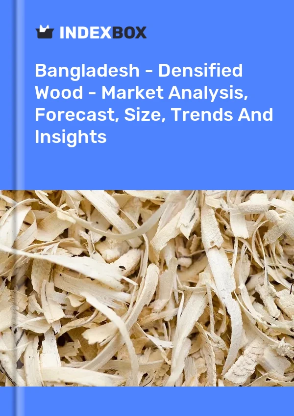 Report Bangladesh - Densified Wood - Market Analysis, Forecast, Size, Trends and Insights for 499$