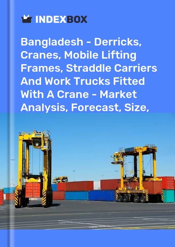 Report Bangladesh - Derricks, Cranes, Mobile Lifting Frames, Straddle Carriers and Work Trucks Fitted With A Crane - Market Analysis, Forecast, Size, Trends and Insights for 499$