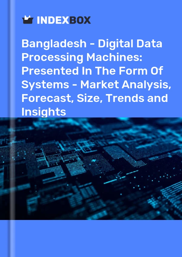 Report Bangladesh - Digital Data Processing Machines: Presented in the Form of Systems - Market Analysis, Forecast, Size, Trends and Insights for 499$