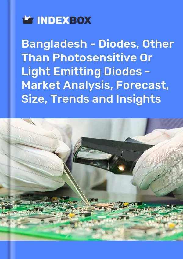 Report Bangladesh - Diodes, Other Than Photosensitive or Light Emitting Diodes - Market Analysis, Forecast, Size, Trends and Insights for 499$