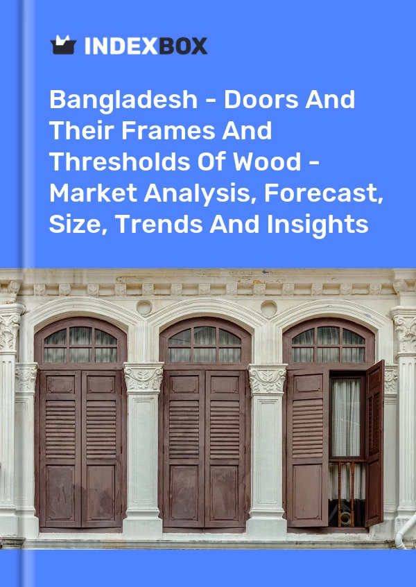 Bangladesh - Doors And Their Frames And Thresholds Of Wood - Market Analysis, Forecast, Size, Trends And Insights
