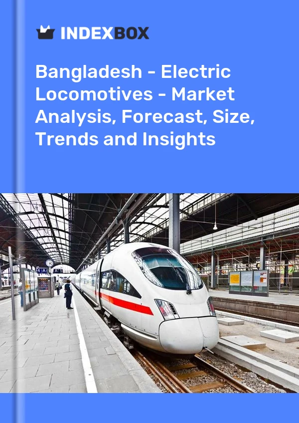Report Bangladesh - Electric Locomotives - Market Analysis, Forecast, Size, Trends and Insights for 499$