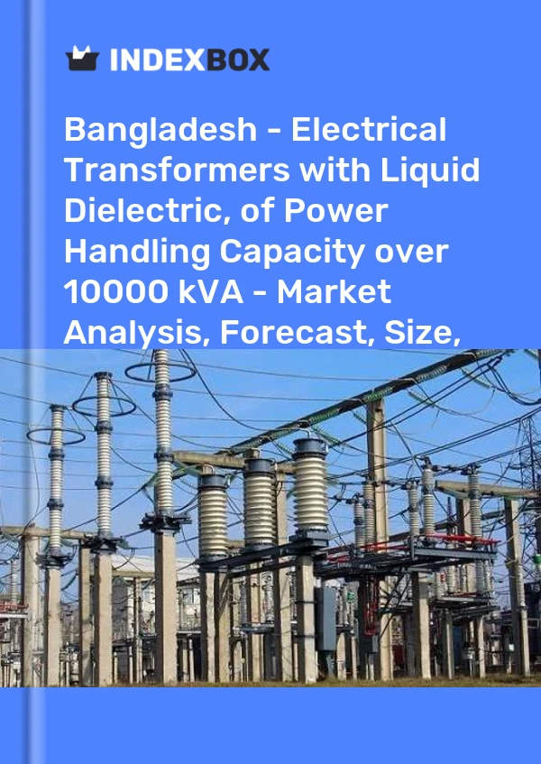 Report Bangladesh - Electrical Transformers with Liquid Dielectric, of Power Handling Capacity over 10000 kVA - Market Analysis, Forecast, Size, Trends and Insights for 499$