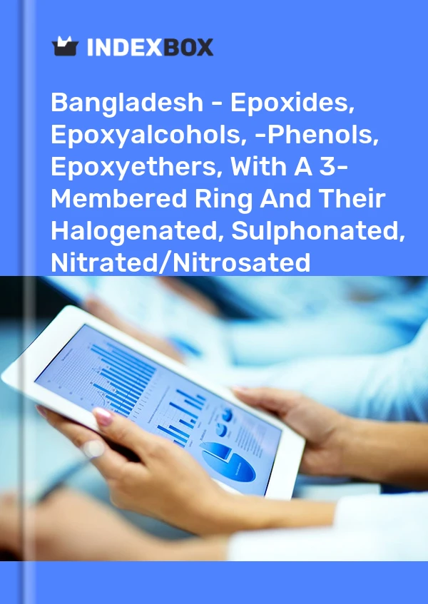 Report Bangladesh - Epoxides, Epoxyalcohols, -Phenols, Epoxyethers, With A 3- Membered Ring and Their Halogenated, Sulphonated, Nitrated/Nitrosated Derivatives Excluding Oxirane, Methyloxirane (Propylene Oxide) - Market Analysis, Forecast, Size, Trends and Insig for 499$