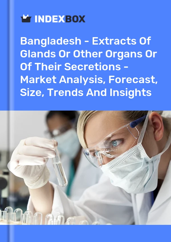 Report Bangladesh - Extracts of Glands or Other Organs or of Their Secretions - Market Analysis, Forecast, Size, Trends and Insights for 499$