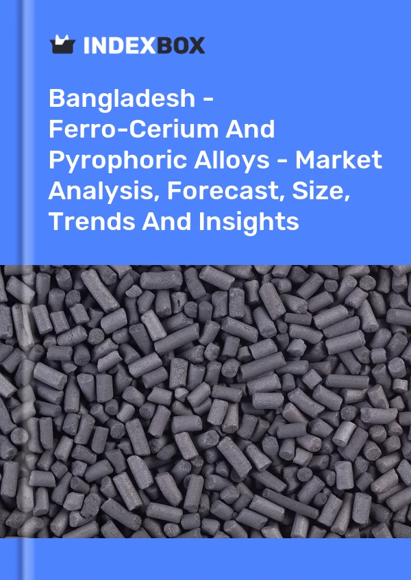 Report Bangladesh - Ferro-Cerium and Pyrophoric Alloys - Market Analysis, Forecast, Size, Trends and Insights for 499$