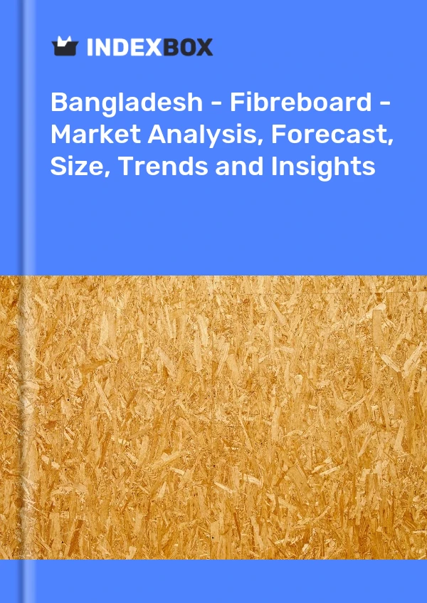 Report Bangladesh - Fibreboard - Market Analysis, Forecast, Size, Trends and Insights for 499$