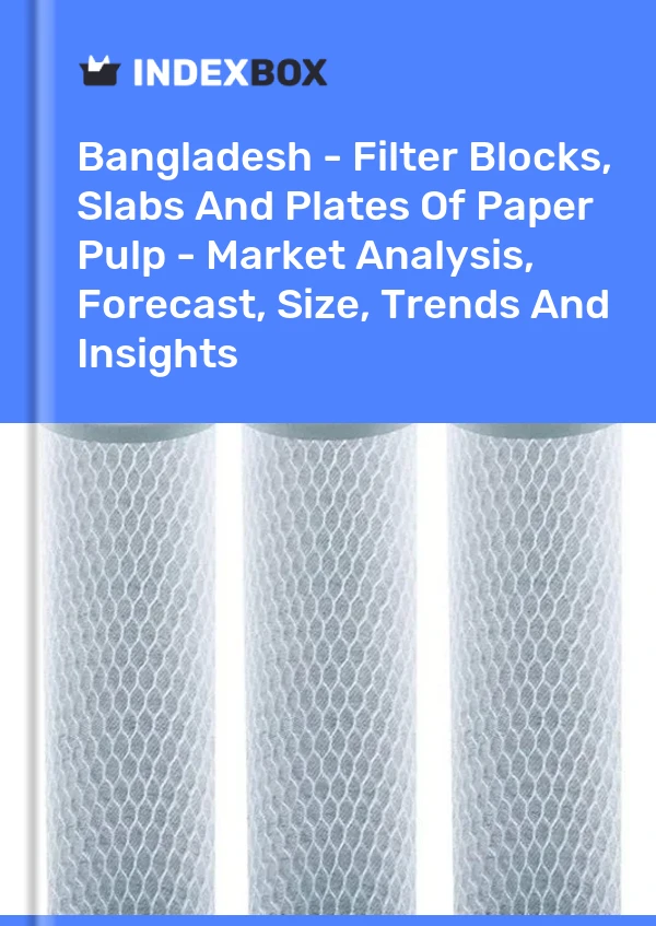 Bangladesh - Filter Blocks, Slabs And Plates Of Paper Pulp - Market Analysis, Forecast, Size, Trends And Insights