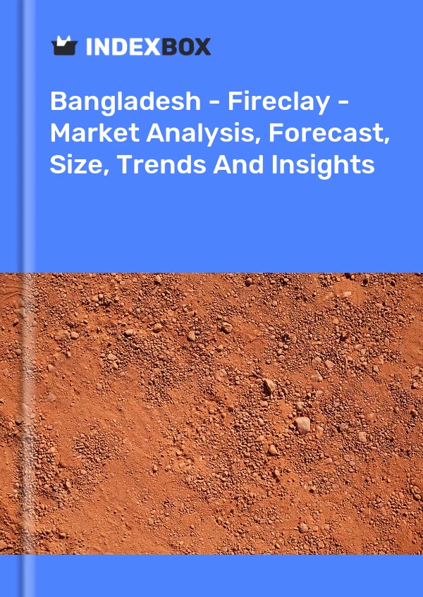 Report Bangladesh - Fireclay - Market Analysis, Forecast, Size, Trends and Insights for 499$