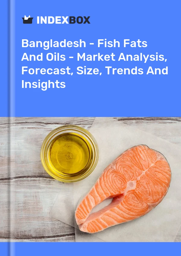 Report Bangladesh - Fish Fats and Oils - Market Analysis, Forecast, Size, Trends and Insights for 499$