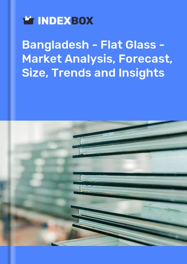 Report Bangladesh - Flat Glass - Market Analysis, Forecast, Size, Trends and Insights for 499$