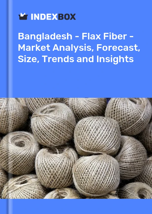 Bangladesh - Flax Fiber - Market Analysis, Forecast, Size, Trends and Insights