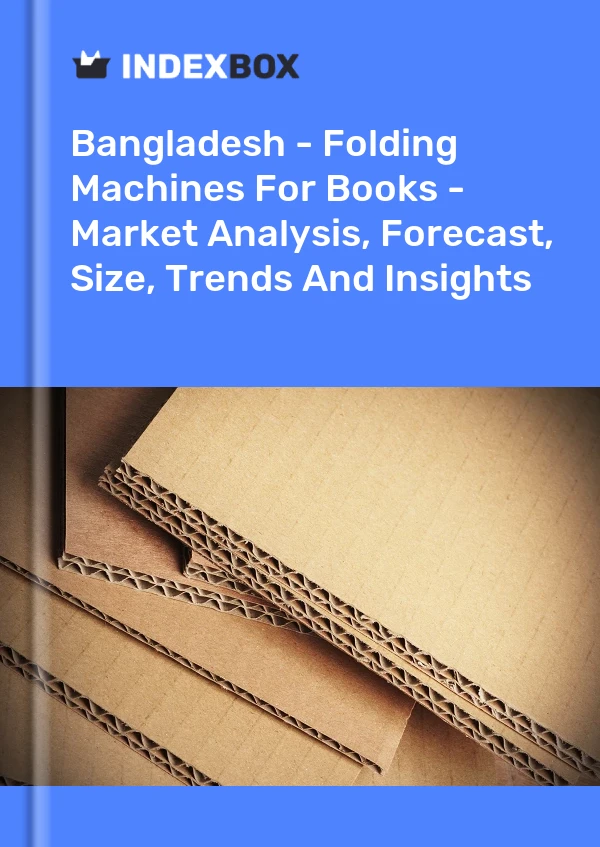 Report Bangladesh - Folding Machines for Books - Market Analysis, Forecast, Size, Trends and Insights for 499$
