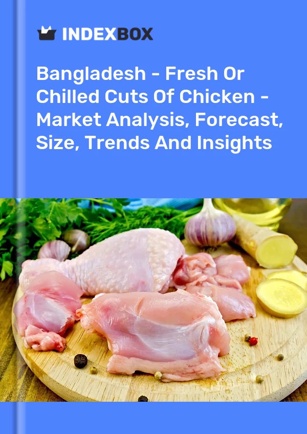 Report Bangladesh - Fresh or Chilled Cuts of Chicken - Market Analysis, Forecast, Size, Trends and Insights for 499$