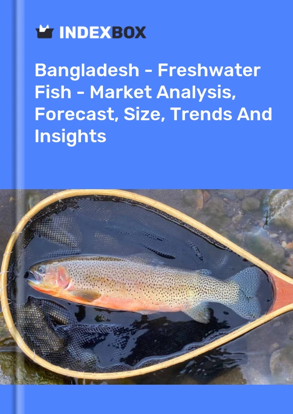 Report Bangladesh - Freshwater Fish - Market Analysis, Forecast, Size, Trends and Insights for 499$