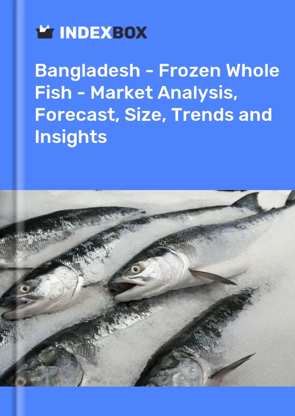Bangladesh - Frozen Whole Fish - Market Analysis, Forecast, Size, Trends and Insights