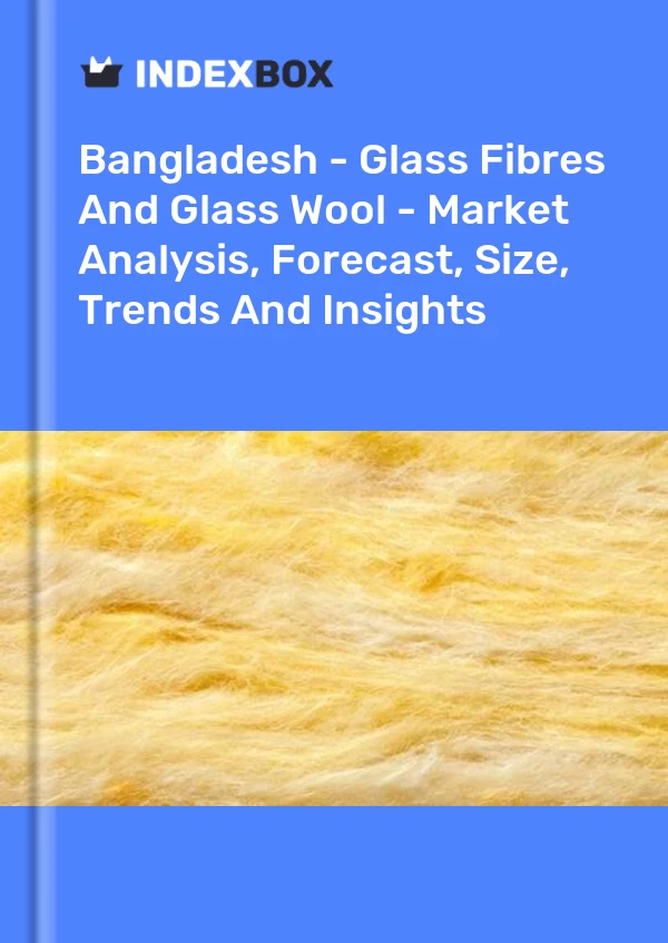 Report Bangladesh - Glass Fibres and Glass Wool - Market Analysis, Forecast, Size, Trends and Insights for 499$