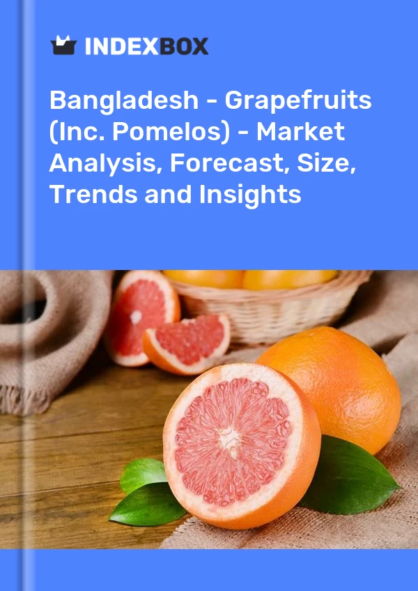 Bangladesh - Grapefruits (Inc. Pomelos) - Market Analysis, Forecast, Size, Trends and Insights