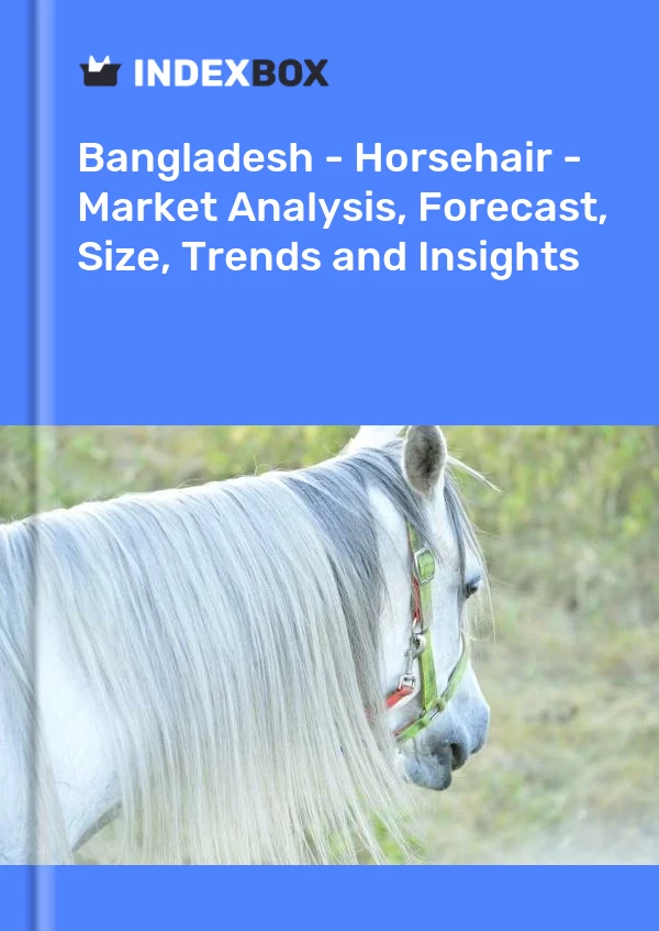 Report Bangladesh - Horsehair - Market Analysis, Forecast, Size, Trends and Insights for 499$