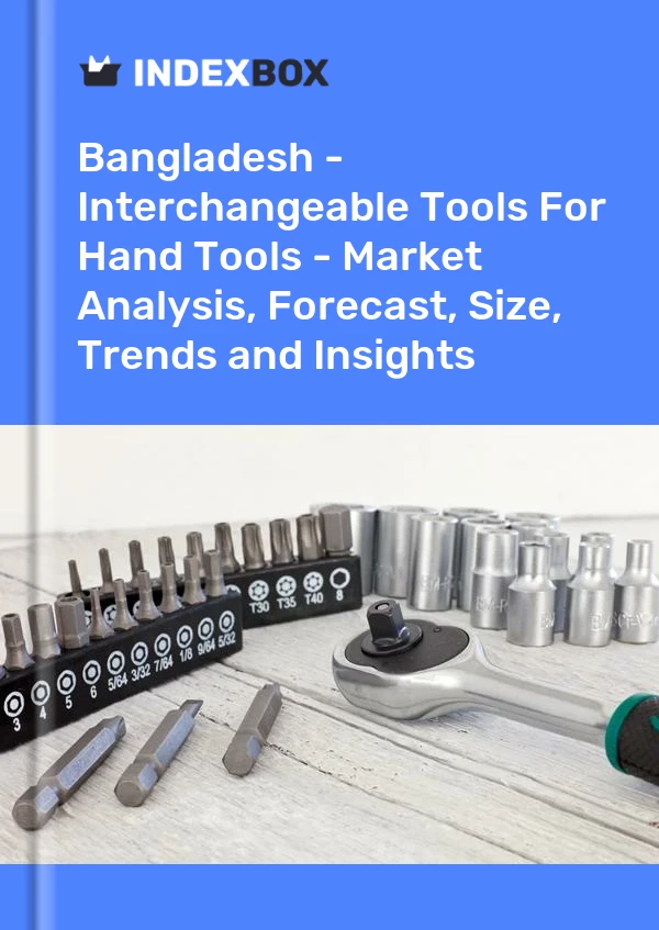 Report Bangladesh - Interchangeable Tools for Hand Tools - Market Analysis, Forecast, Size, Trends and Insights for 499$
