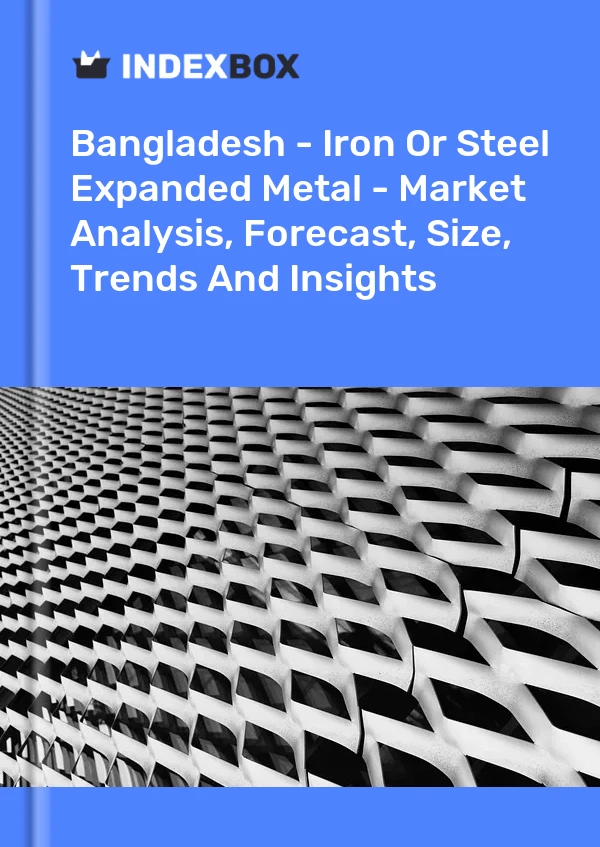 Report Bangladesh - Iron or Steel Expanded Metal - Market Analysis, Forecast, Size, Trends and Insights for 499$