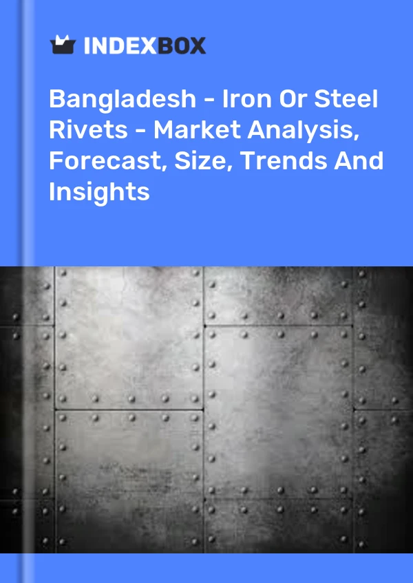 Report Bangladesh - Iron or Steel Rivets - Market Analysis, Forecast, Size, Trends and Insights for 499$