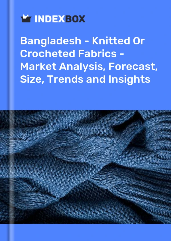 Report Bangladesh - Knitted or Crocheted Fabrics - Market Analysis, Forecast, Size, Trends and Insights for 499$