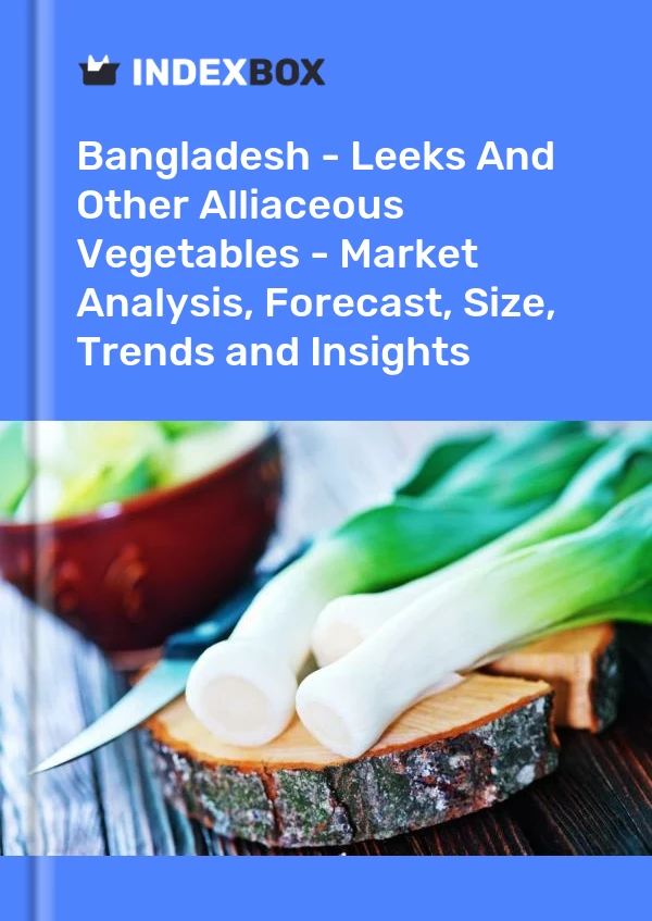 Bangladesh - Leeks And Other Alliaceous Vegetables - Market Analysis, Forecast, Size, Trends and Insights