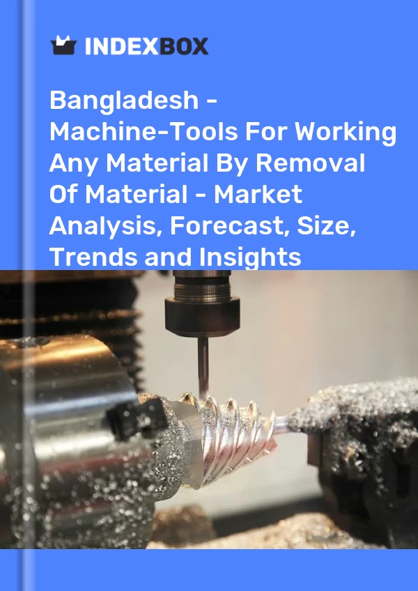 Report Bangladesh - Machine-Tools for Working Any Material by Removal of Material - Market Analysis, Forecast, Size, Trends and Insights for 499$