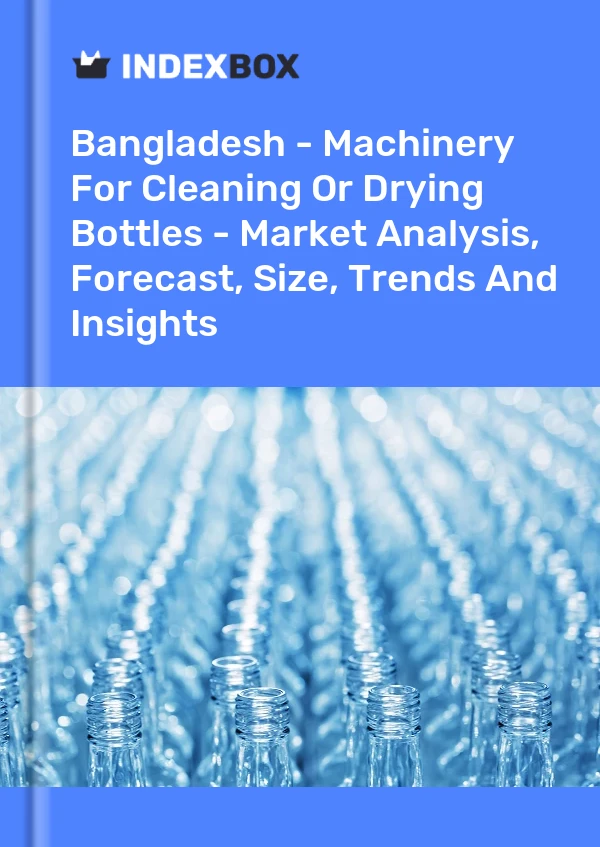 Bangladesh - Machinery For Cleaning Or Drying Bottles - Market Analysis, Forecast, Size, Trends And Insights