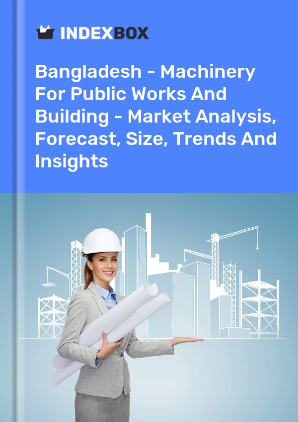 Report Bangladesh - Machinery for Public Works and Building - Market Analysis, Forecast, Size, Trends and Insights for 499$