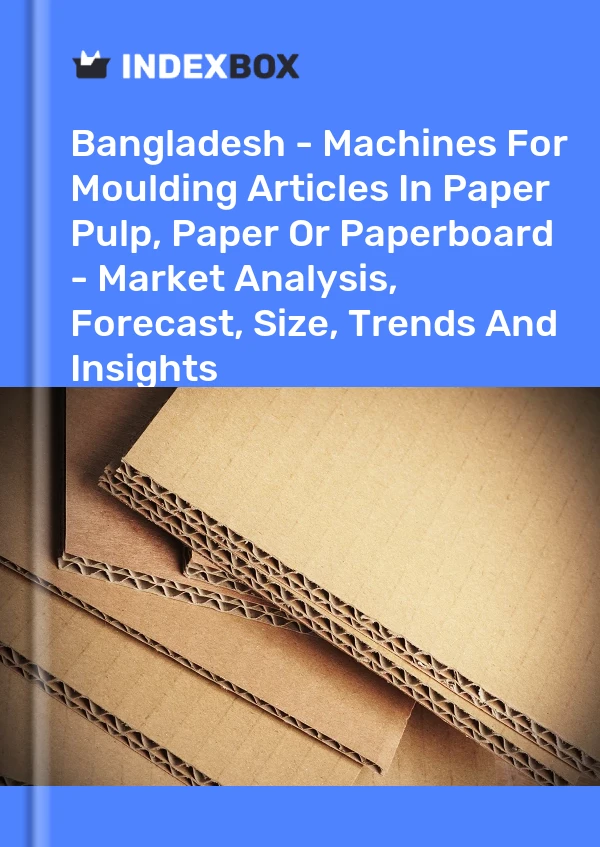 Report Bangladesh - Machines for Moulding Articles in Paper Pulp, Paper or Paperboard - Market Analysis, Forecast, Size, Trends and Insights for 499$