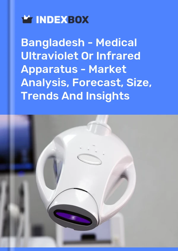 Report Bangladesh - Medical Ultraviolet or Infrared Apparatus - Market Analysis, Forecast, Size, Trends and Insights for 499$