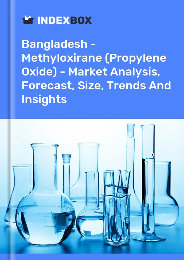 Report Bangladesh - Methyloxirane (Propylene Oxide) - Market Analysis, Forecast, Size, Trends and Insights for 499$