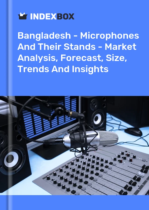 Report Bangladesh - Microphones and Their Stands - Market Analysis, Forecast, Size, Trends and Insights for 499$