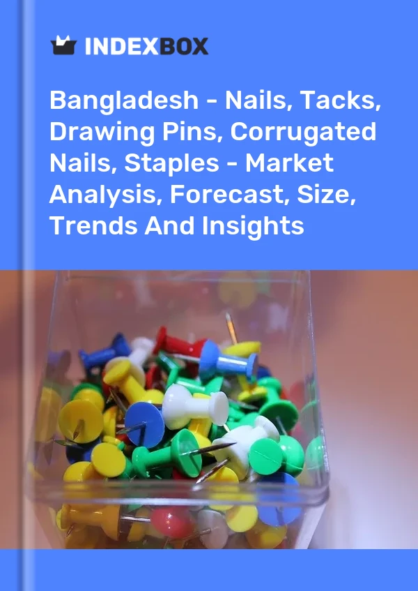 Report Bangladesh - Nails, Tacks, Drawing Pins, Corrugated Nails, Staples - Market Analysis, Forecast, Size, Trends and Insights for 499$