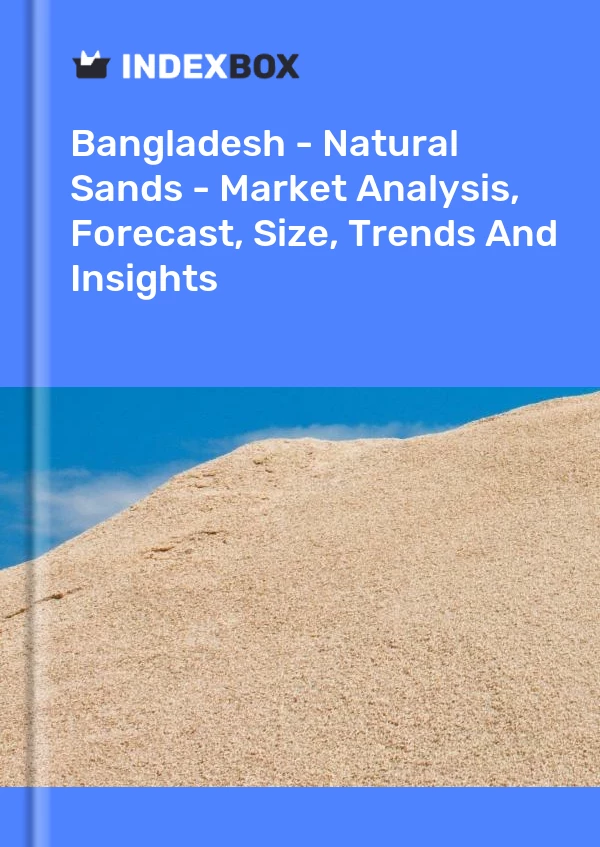 Report Bangladesh - Natural Sands - Market Analysis, Forecast, Size, Trends and Insights for 499$