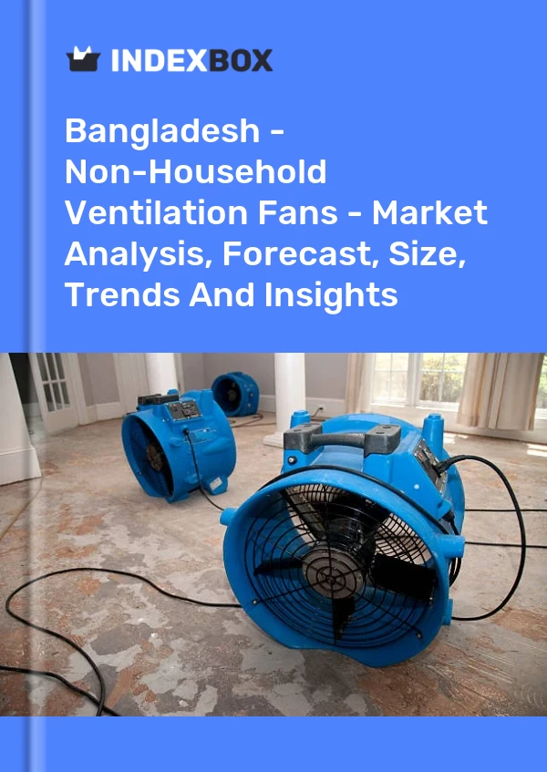 Report Bangladesh - Non-Household Ventilation Fans - Market Analysis, Forecast, Size, Trends and Insights for 499$
