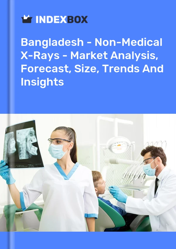 Bangladesh - Non-Medical X-Rays - Market Analysis, Forecast, Size, Trends And Insights