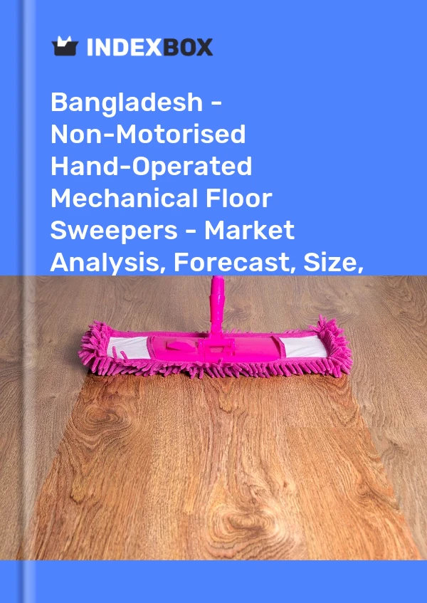 Report Bangladesh - Non-Motorised Hand-Operated Mechanical Floor Sweepers - Market Analysis, Forecast, Size, Trends and Insights for 499$