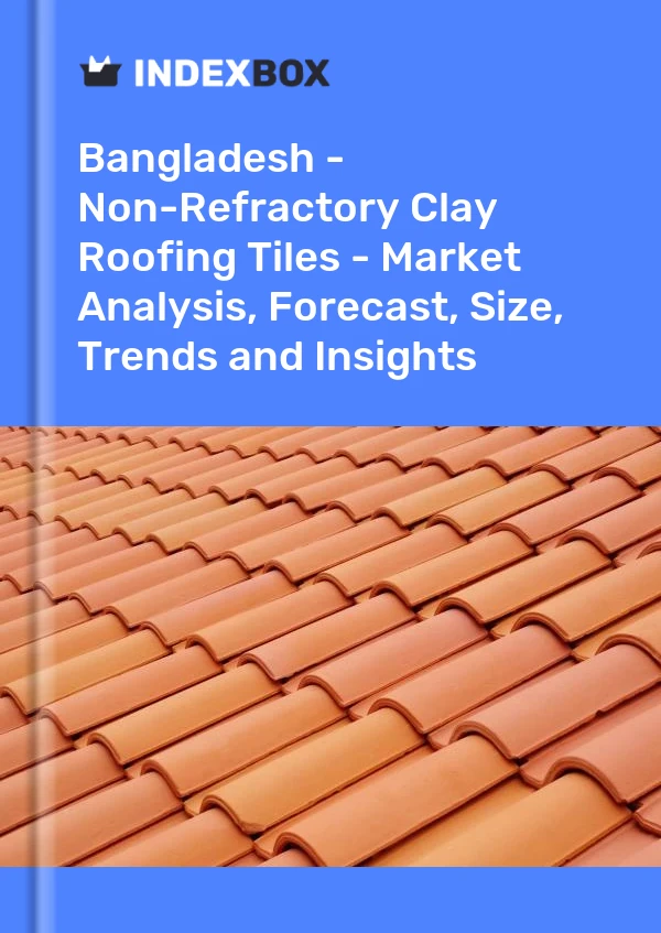 Report Bangladesh - Non-Refractory Clay Roofing Tiles - Market Analysis, Forecast, Size, Trends and Insights for 499$