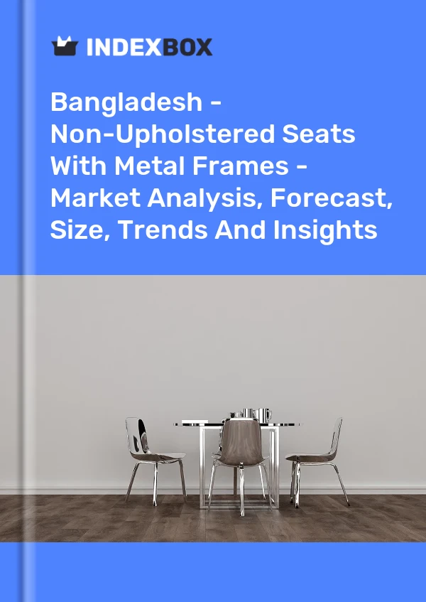 Report Bangladesh - Non-Upholstered Seats With Metal Frames - Market Analysis, Forecast, Size, Trends and Insights for 499$