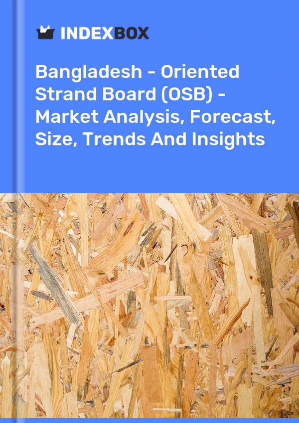 Report Bangladesh - Oriented Strand Board (OSB) - Market Analysis, Forecast, Size, Trends and Insights for 499$