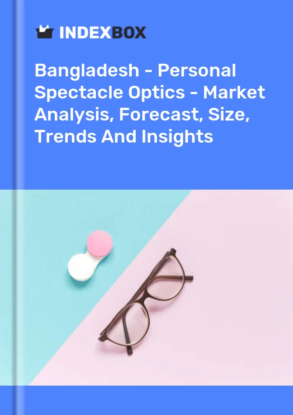 Report Bangladesh - Personal Spectacle Optics - Market Analysis, Forecast, Size, Trends and Insights for 499$