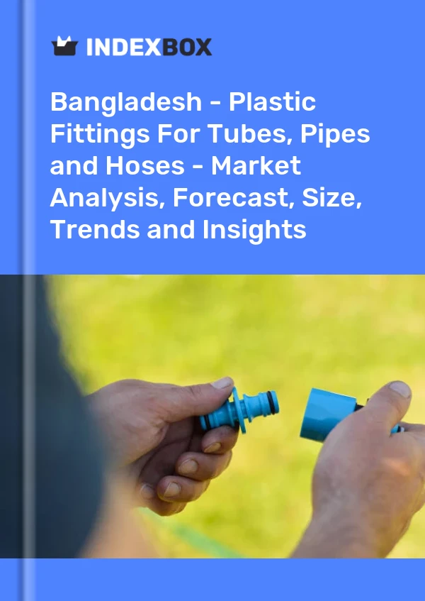 Report Bangladesh - Plastic Fittings for Tubes, Pipes and Hoses - Market Analysis, Forecast, Size, Trends and Insights for 499$